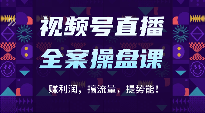 视频号直播全案操盘课：赚利润，搞流量，提势能！（16节课）-九一好资源