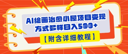 AI绘画治愈小屋项目,变现方式多样,小白也能操作(附详细教程)-九一好资源