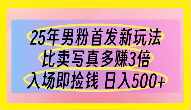 (14219期)25年男粉首发新玩法 比卖写真赚的更多 入场即捡钱 日入500-九一好资源