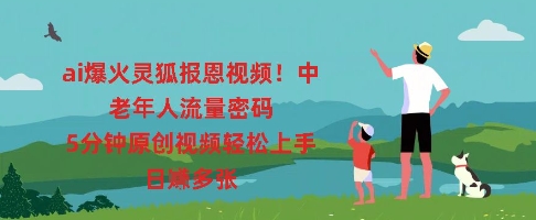 ai爆火灵狐报恩视频,中老年人流量密码,5分钟原创视频轻松上手,日入多张-九一好资源