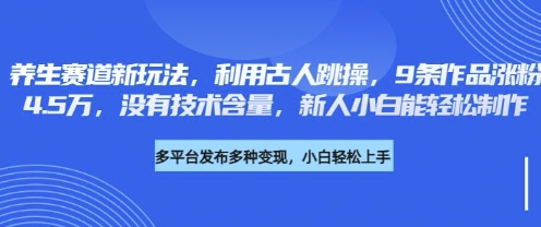 养生赛道新玩法,利用古人跳操,9条作品涨粉4.5W,没有技术含量,新人小白能轻松制作-九一好资源