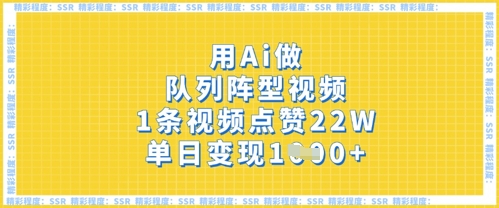 用Ai做队列阵型视频,1条视频点赞22W,单日变现多张-九一好资源