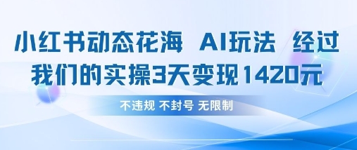 小红书动态花海AI玩法,我们实操3天变现1420-九一好资源