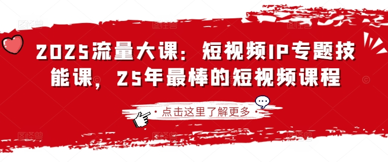 2025流量大课:短视频IP专题技能课,25年最棒的短视频课程-九一好资源
