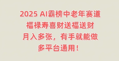 2025AI霸榜中老年赛道,福禄寿喜财送福送财,月入多张,有手就能做,多平台通用!-九一好资源