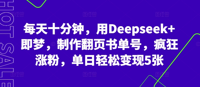 每天十分钟,用Deepseek+即梦,制作翻页书单号,疯狂涨粉,单日轻松变现5张-九一好资源