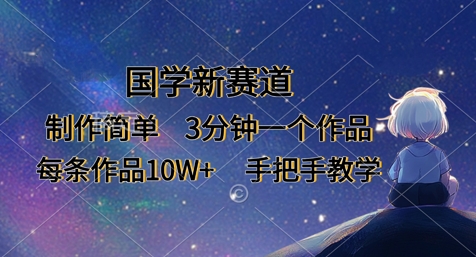 国学新赛道,制作简单,3分钟一个作品,每条作品10W+,手把手教学-九一好资源