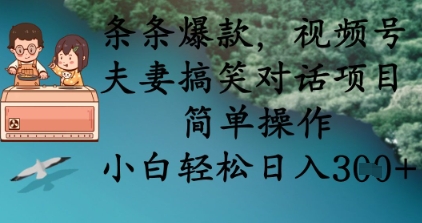 条条爆款,视频号夫妻搞笑对话项目,简单操作,小白轻松日入3张+-九一好资源