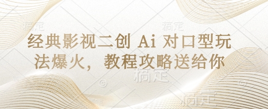 经典影视二创 Ai 对口型玩法爆火，教程攻略送给你-九一好资源