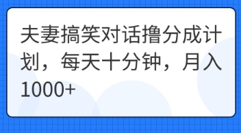 夫妻搞笑对话撸分成计划,每天十分钟,月入1000+-九一好资源