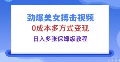 劲爆美女搏击视频,0成本多方式变现,日入多张保姆级教程-九一好资源