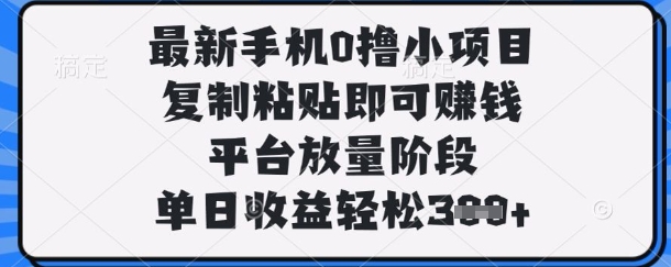 最新手机0撸小项目,复制粘贴即可挣钱,平台放量阶段,单日收益轻松3张+【揭秘】-九一好资源