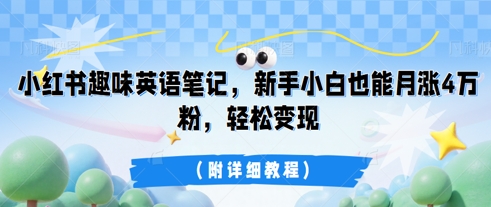 小红书趣味英语笔记,新手小白也能月涨4W粉,轻松变现(附详细教程)-九一好资源