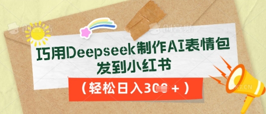 巧用Deepseek制作AI表情包,发到小红书,轻松日入3张-九一好资源