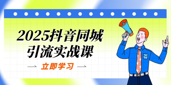 (14297期)2025抖音同城引流实战课:单店模型+团购爆款逻辑,快速提升POI热度分-九一好资源