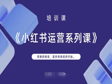 小红书运营系列课,思维的转变,是所有转变的开始-九一好资源