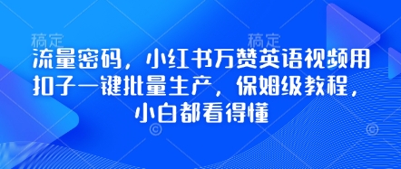 流量密码,小红书万赞英语视频用扣子一键批量生产,保姆级教程,小白都看得懂-九一好资源