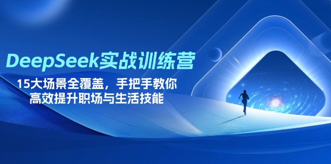 (14236期)DeepSeek实战训练营,15大场景全覆盖,手把手教你高效提升职场与生活技能-九一好资源