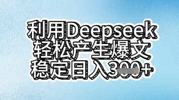 利用deepseek轻松产出爆文,稳定日入3张-九一好资源